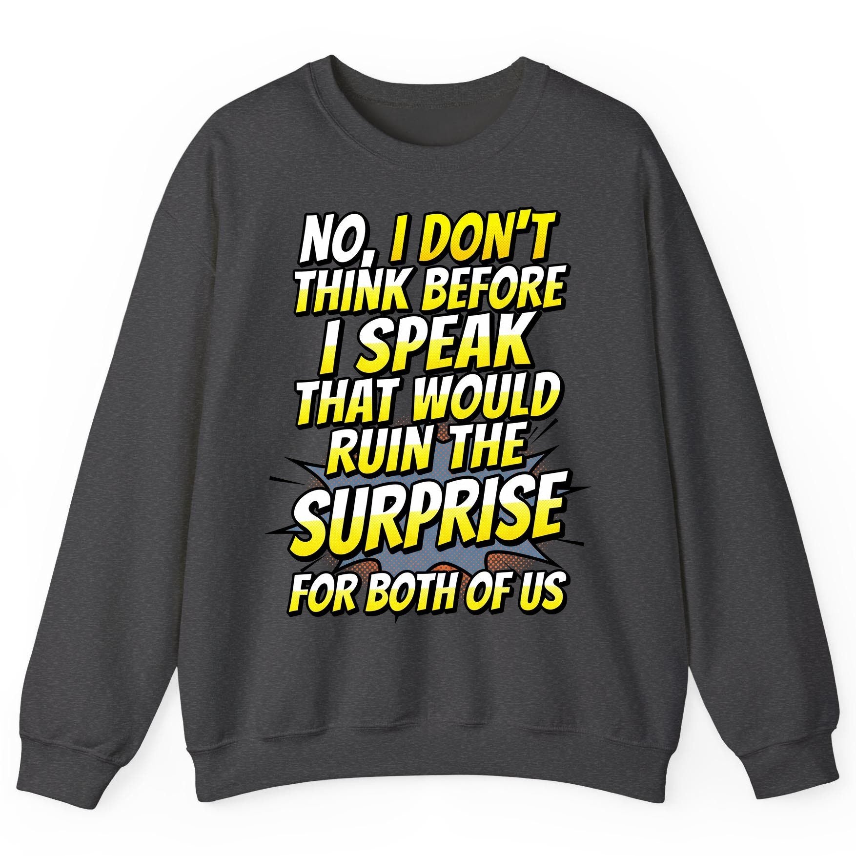 No, I Don't Think Before I Speak That Would Ruin the Surprise for Both of US sarcastic humor Sweatshirt Dark Heather product