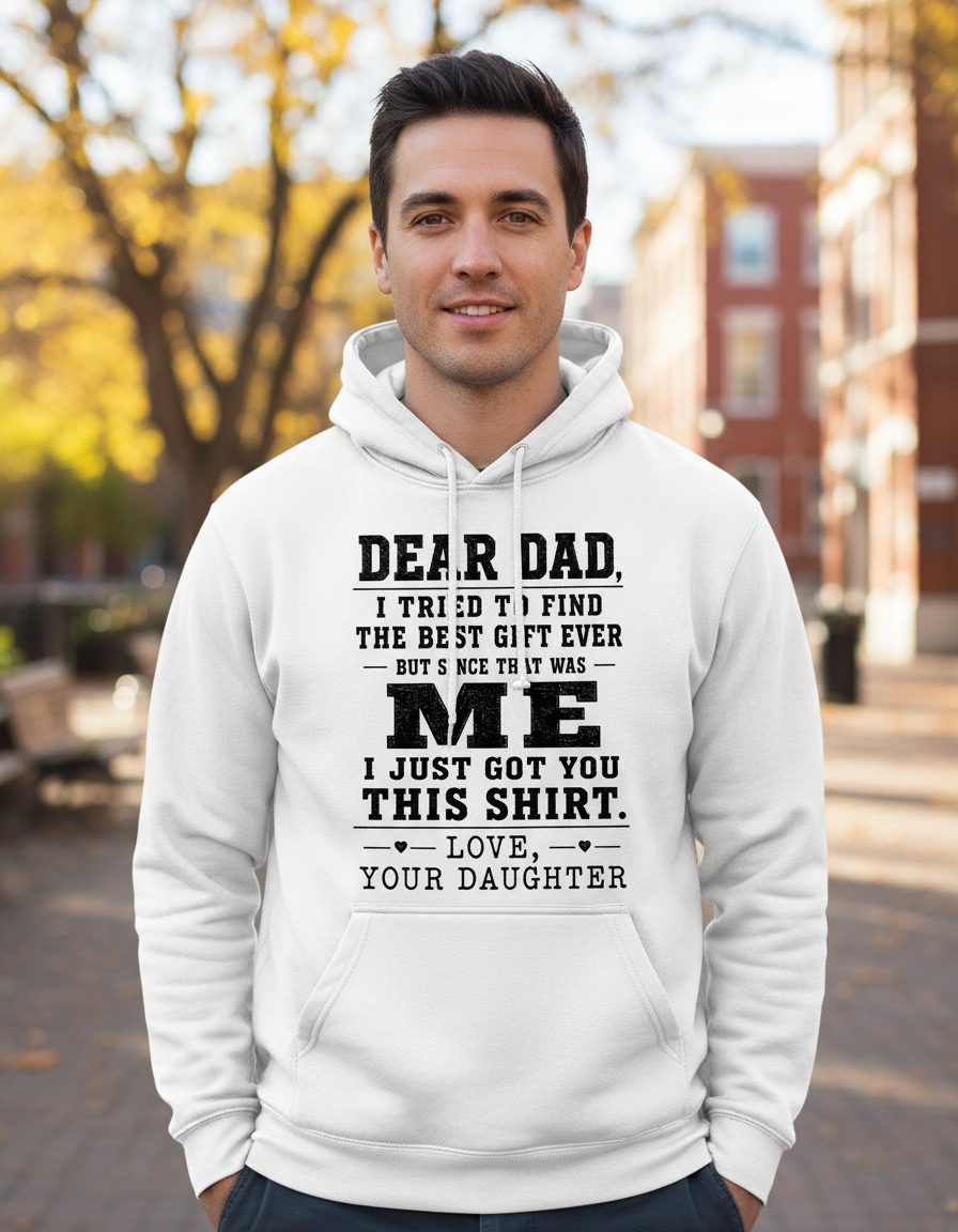 Dear Dad, I Tried to Find the Best Gift Ever but Since That Was Me I Just Got You This Shirt Love, Your Daughter funny gift