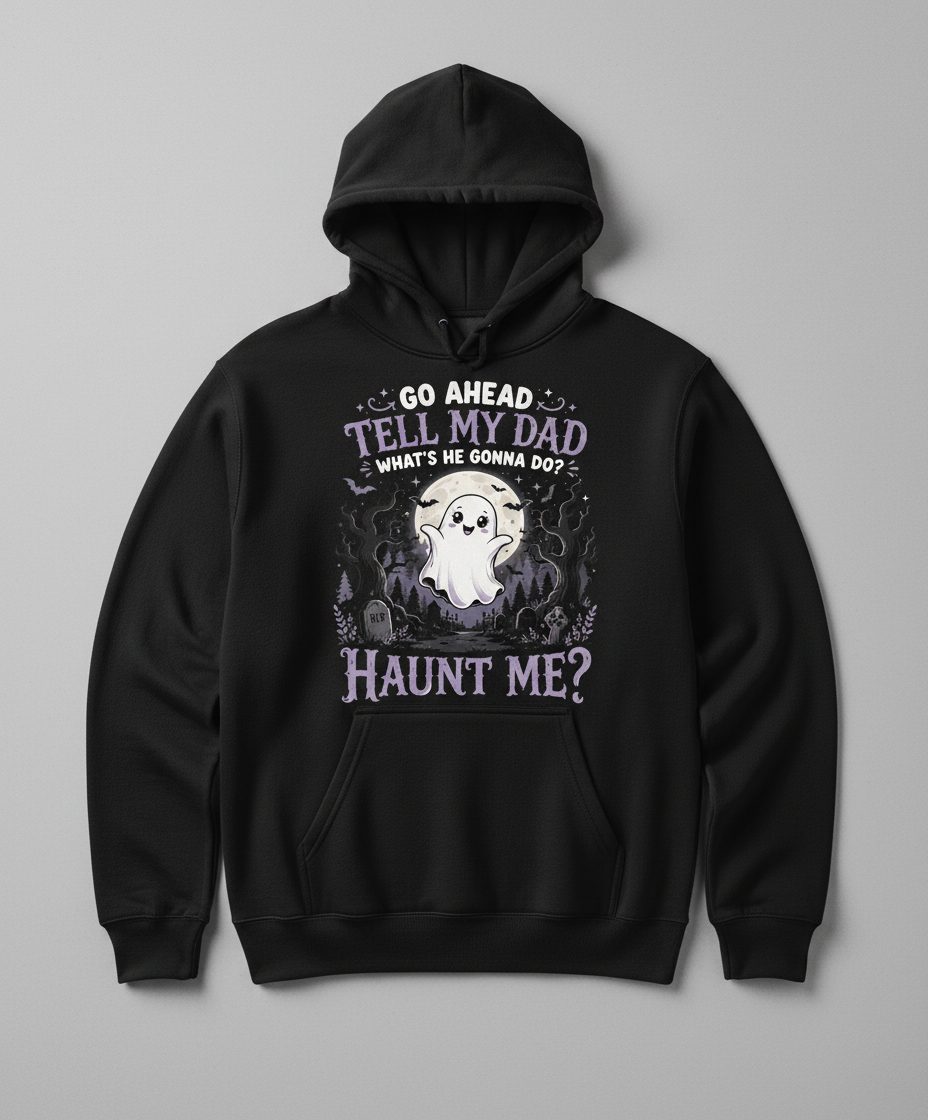 Go Ahead Tell My Dad What's He Gonna Do Haunt Me Funny Ghost Hoodie - product mockup - Black
