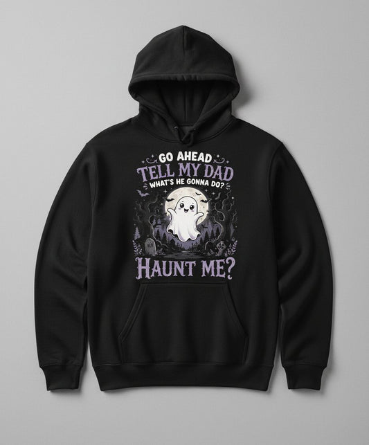 Go Ahead Tell My Dad What's He Gonna Do Haunt Me Funny Ghost Hoodie - product mockup - Black