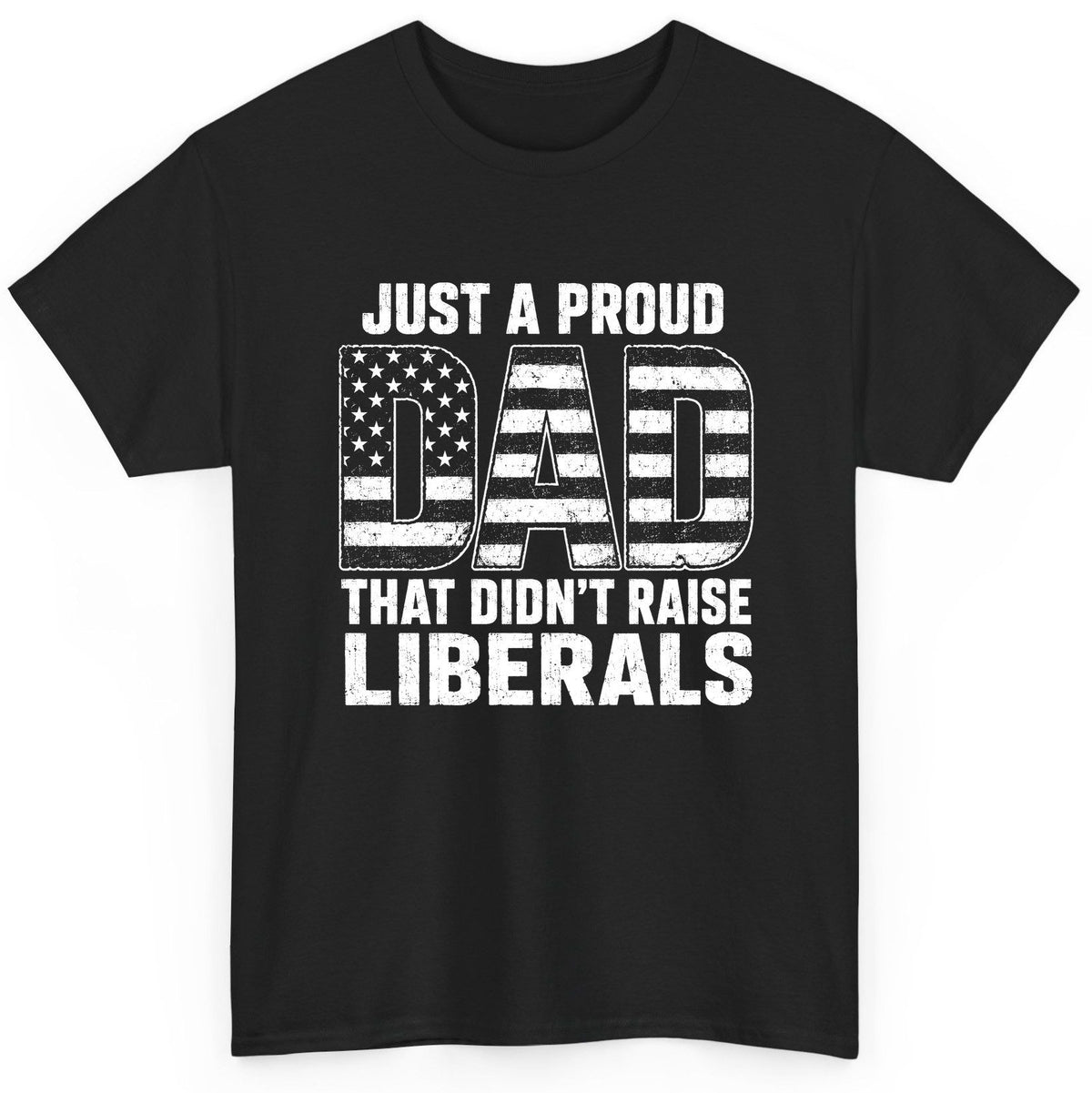 Just a Proud Dad That Didn't Raise Liberals conservative fatherhood T-Shirt Black product mockup