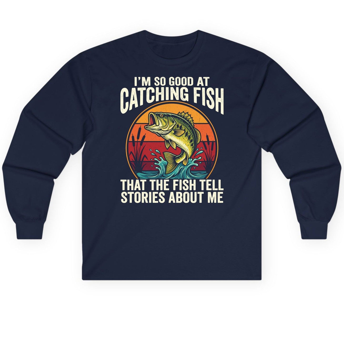 I'm So Good at Catching Fish That the Fish Tell Stories About Me fishing Long Sleeve Tee Navy product mockup