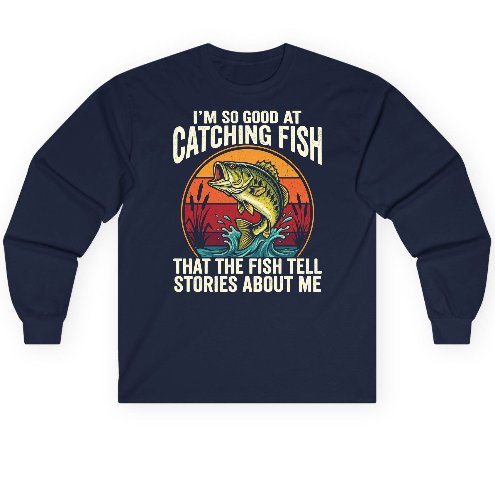 I'm So Good at Catching Fish That the Fish Tell Stories About Me fishing Long Sleeve Tee Navy product mockup