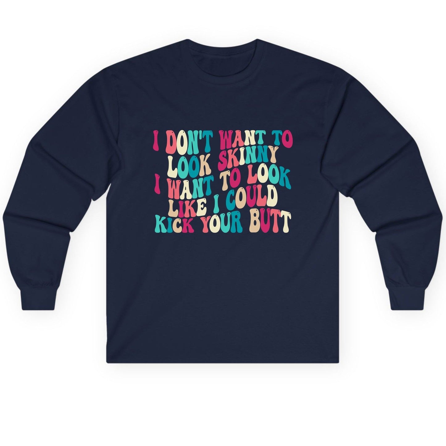 I Don't Want to Look Skinny I Want to Look Like I Could Kick Your Butt fitness motivation Long Sleeve Tee Navy product mockup