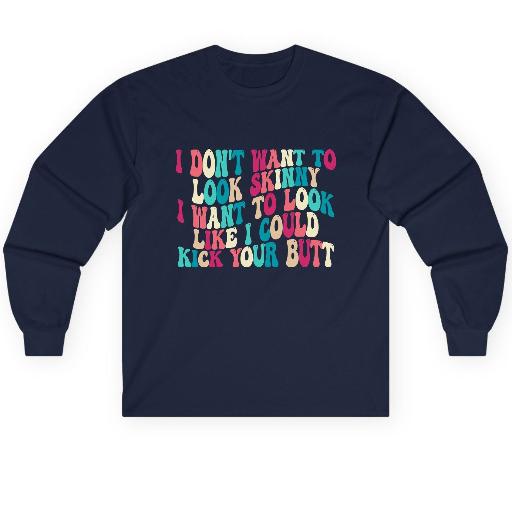 I Don't Want to Look Skinny I Want to Look Like I Could Kick Your Butt fitness motivation Long Sleeve Tee Navy product mockup