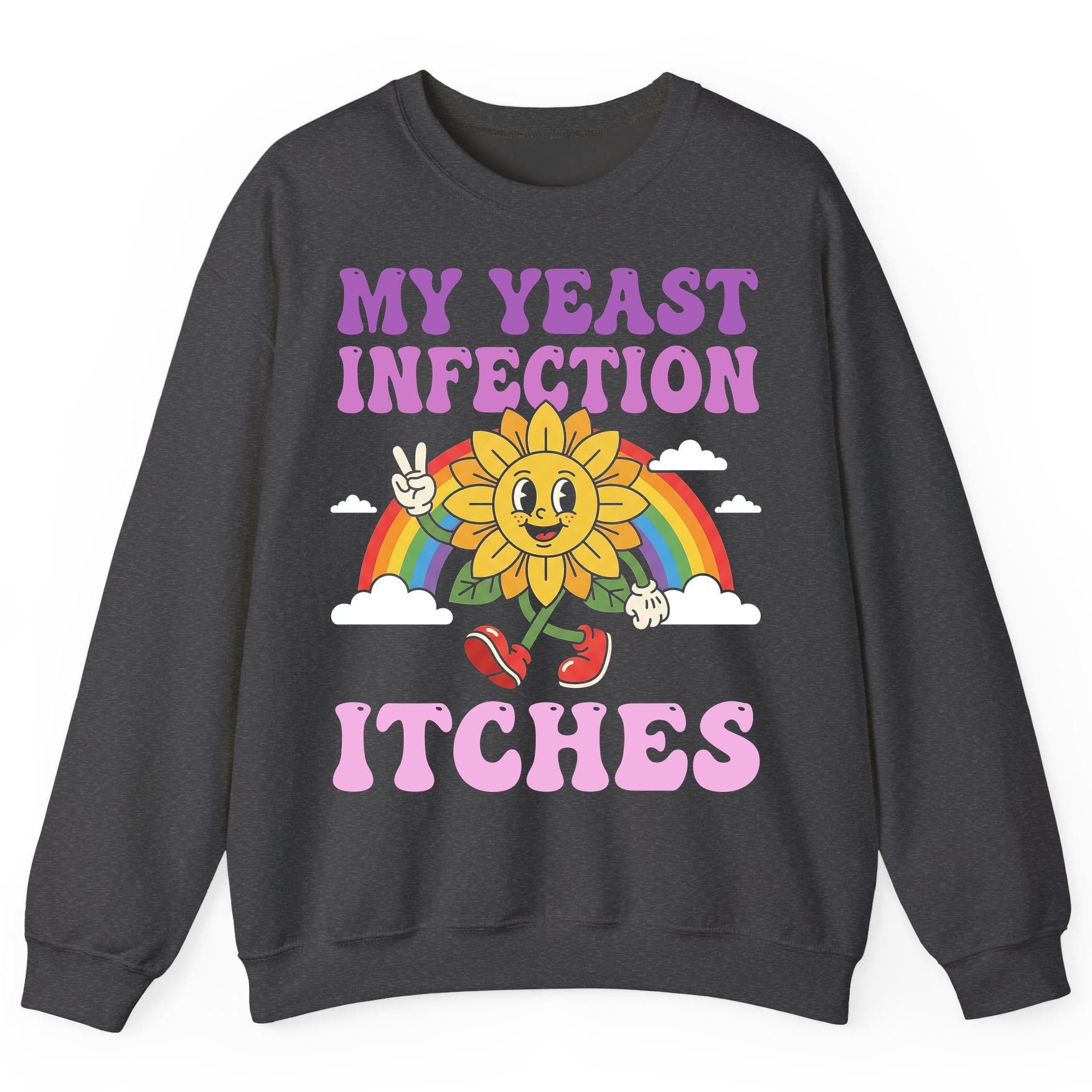 My Yeast Infection Itches Funny Sarcastic Humor Sweatshirt - product mockup - Dark Heather