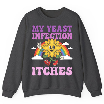 My Yeast Infection Itches Funny Sarcastic Humor Sweatshirt - product mockup - Dark Heather