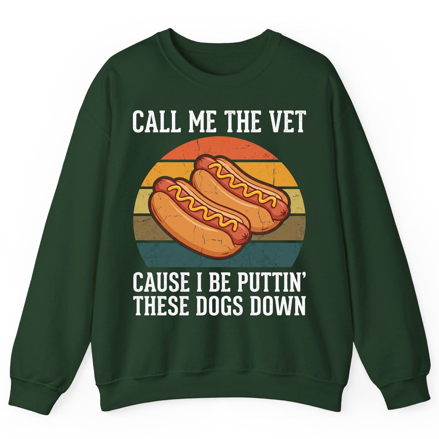 Call Me the Vet Cause I Be Puttin' These Dogs Down hot dogs Sweatshirt Forest Green product mockup