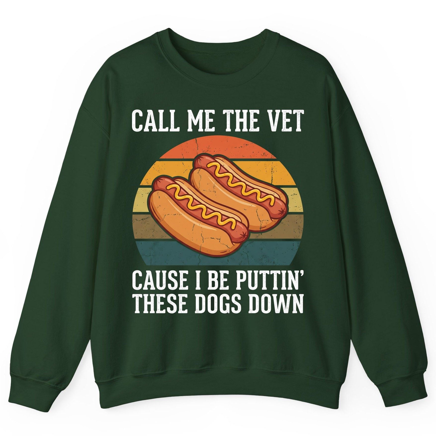 Call Me the Vet Cause I Be Puttin' These Dogs Down hot dogs Sweatshirt Forest Green product mockup