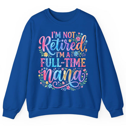 I'M NOT Retired I'M a Full-Time Nana Grandmother Sweatshirt - product mockup - Royal