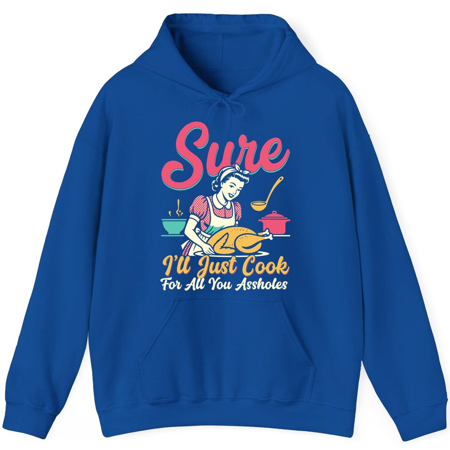 Sure, I'll Just Cook for All You Assholes sarcastic cooking Hoodie Royal product mockup