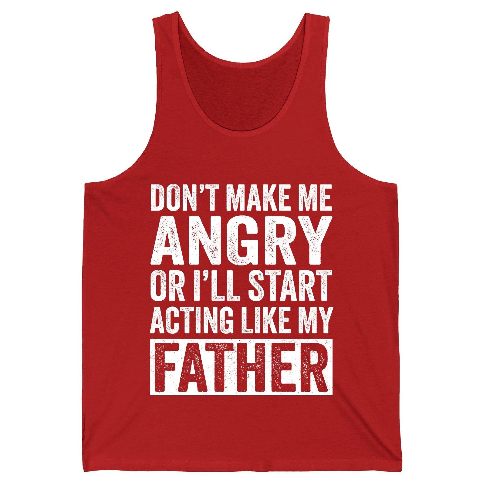 Don't Make Me Angry or I'll Start Acting Like My Father fatherhood humor Tank Top Red product mockup