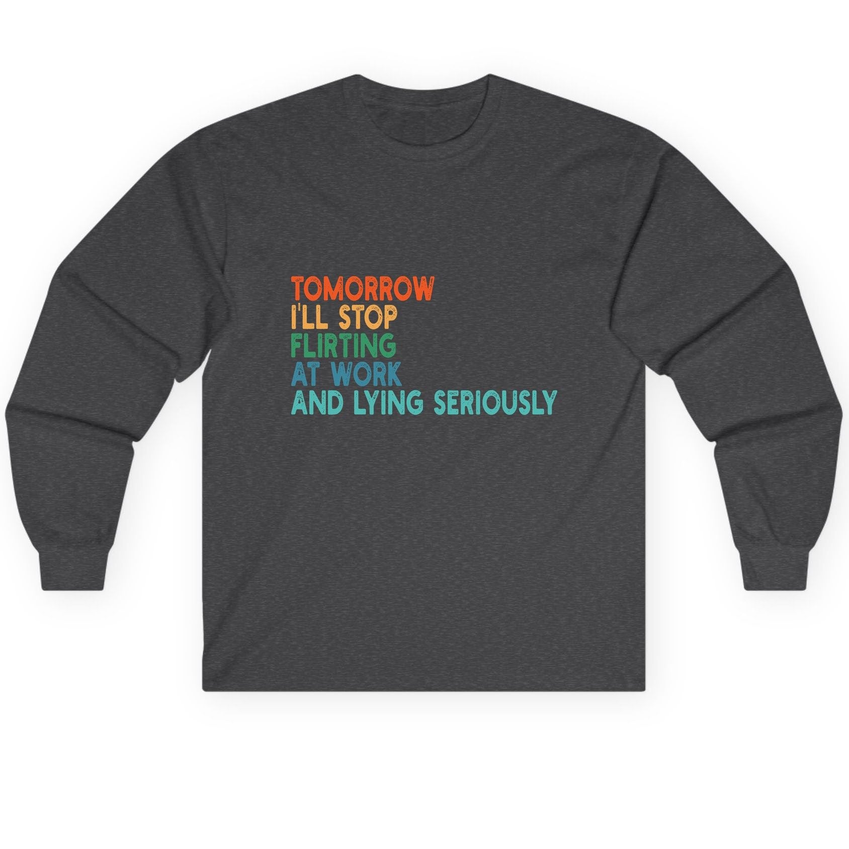 Tomorrow I'll Stop Flirting at Work and Lying Seriously workplace humor Long Sleeve Tee Dark Heather product mockup