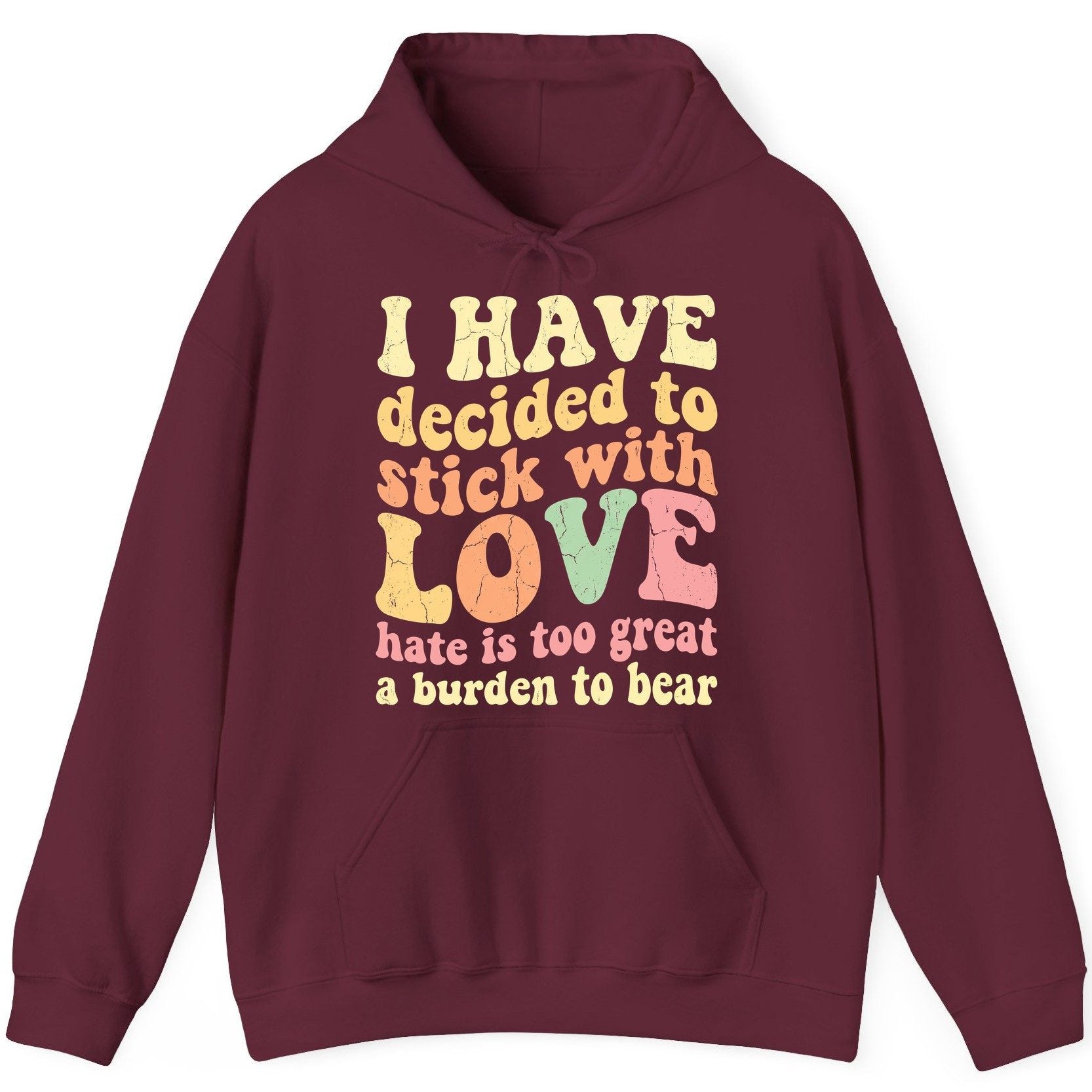 I Have Decided to Stick with Love Hate Is Too Great a Burden to Bear love and kindness Hoodie Maroon product mockup