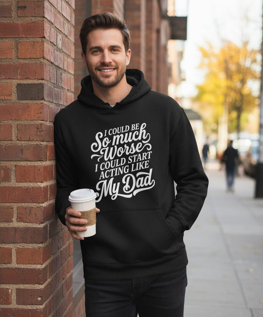 I Could Be So Much Worse I Could Start Acting Like My Dad Hoodie - lifestyle model mockup - Black