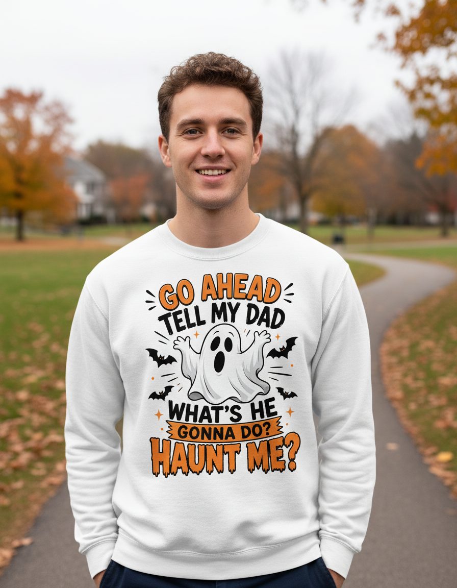 Go Ahead Tell My Dad What's He Gonna Do Haunt Me Sweatshirt - lifestyle model mockup - White