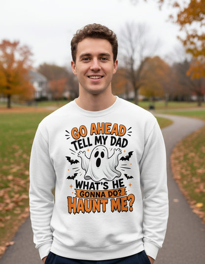 Go Ahead Tell My Dad What's He Gonna Do Haunt Me Sweatshirt - lifestyle model mockup - White