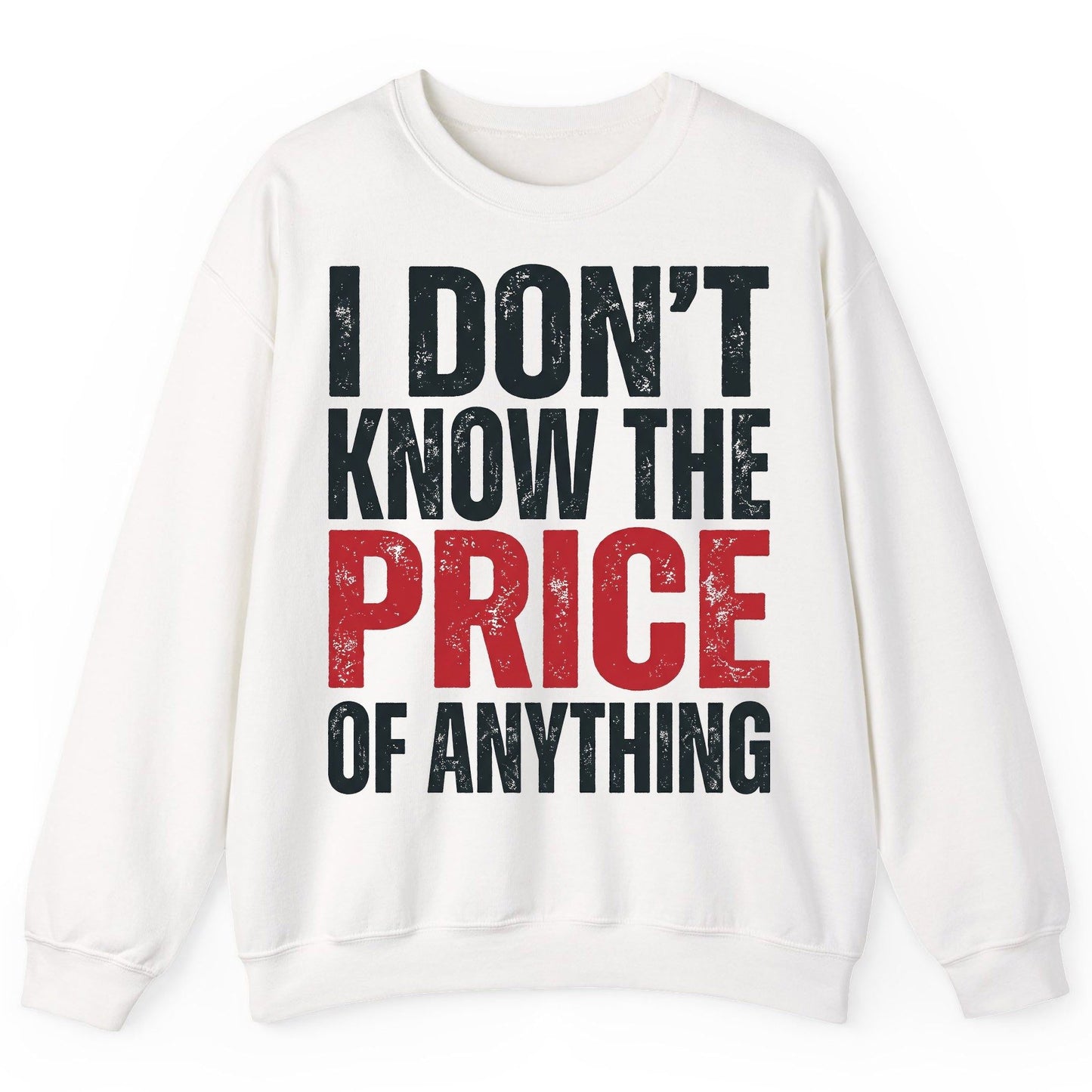 I DON'T KNOW THE PRICE OF Anything Funny Sarcastic Humor Sweatshirt - product mockup - White