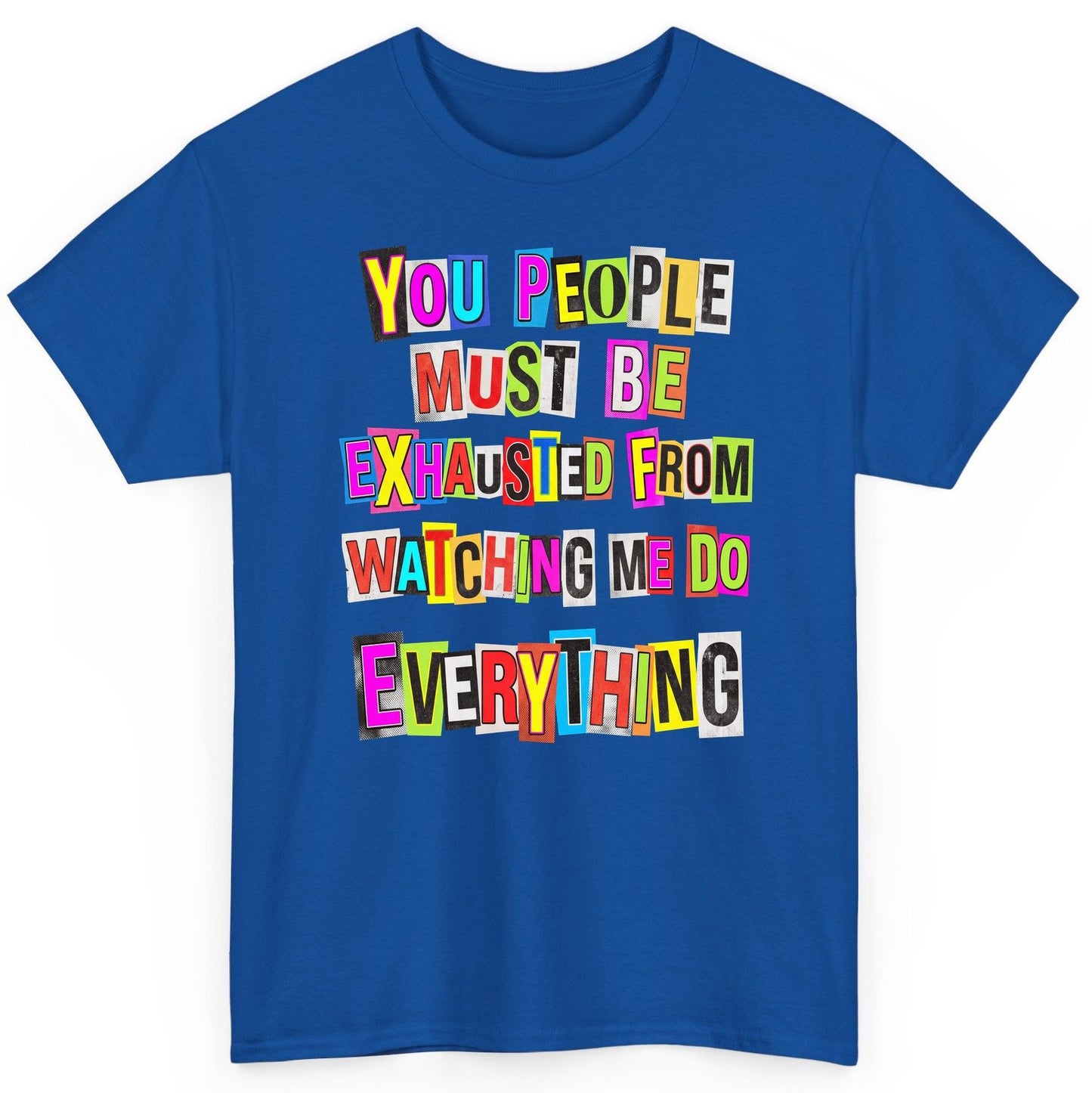 YOU PEOPLE MUST BE Exhausted FROM Watching ME DO Everything T-Shirt - product mockup - Royal
