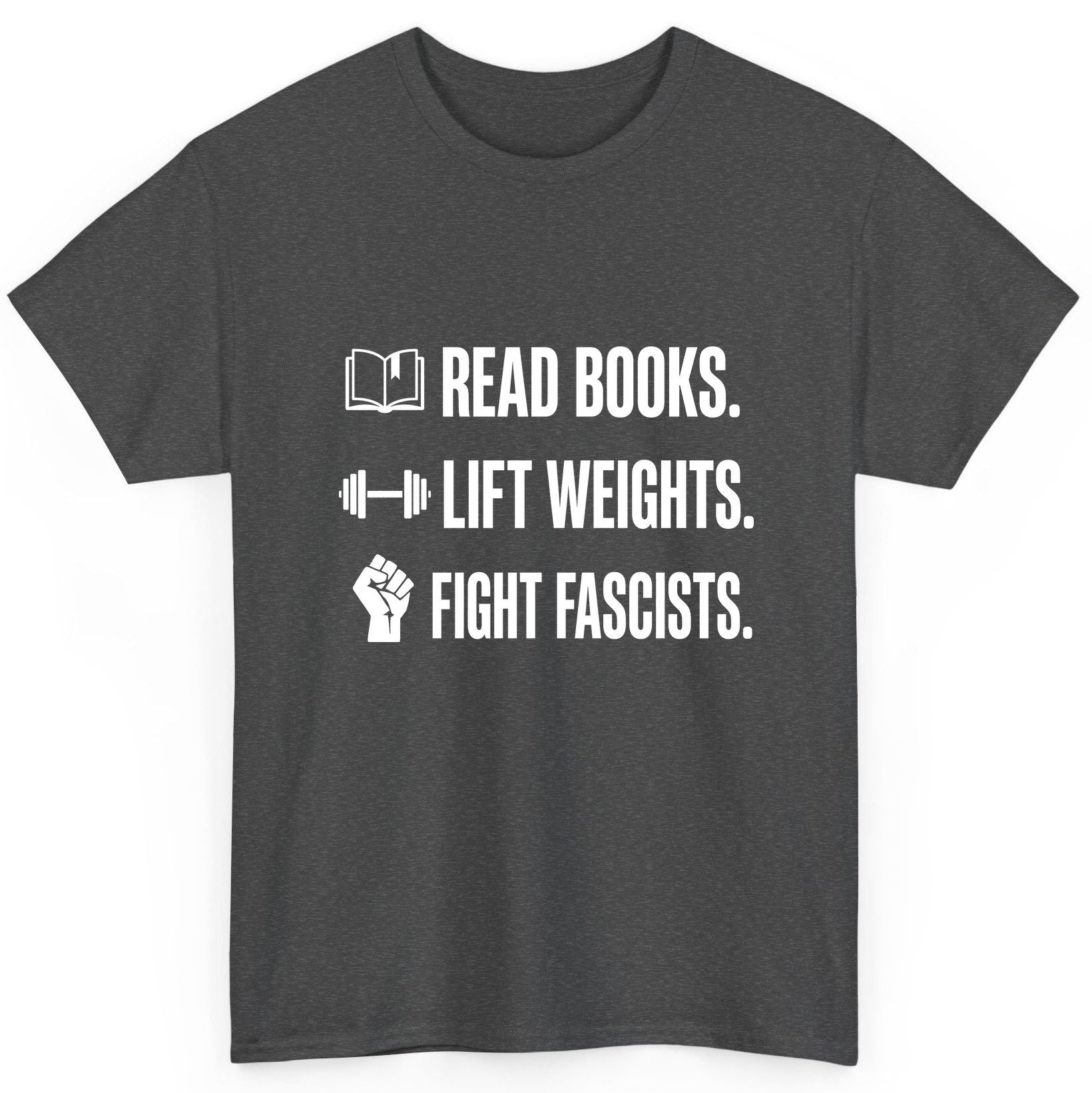 Read Books Lift Weights Fight Fascists Activism T-Shirt - product mockup - Dark Heather