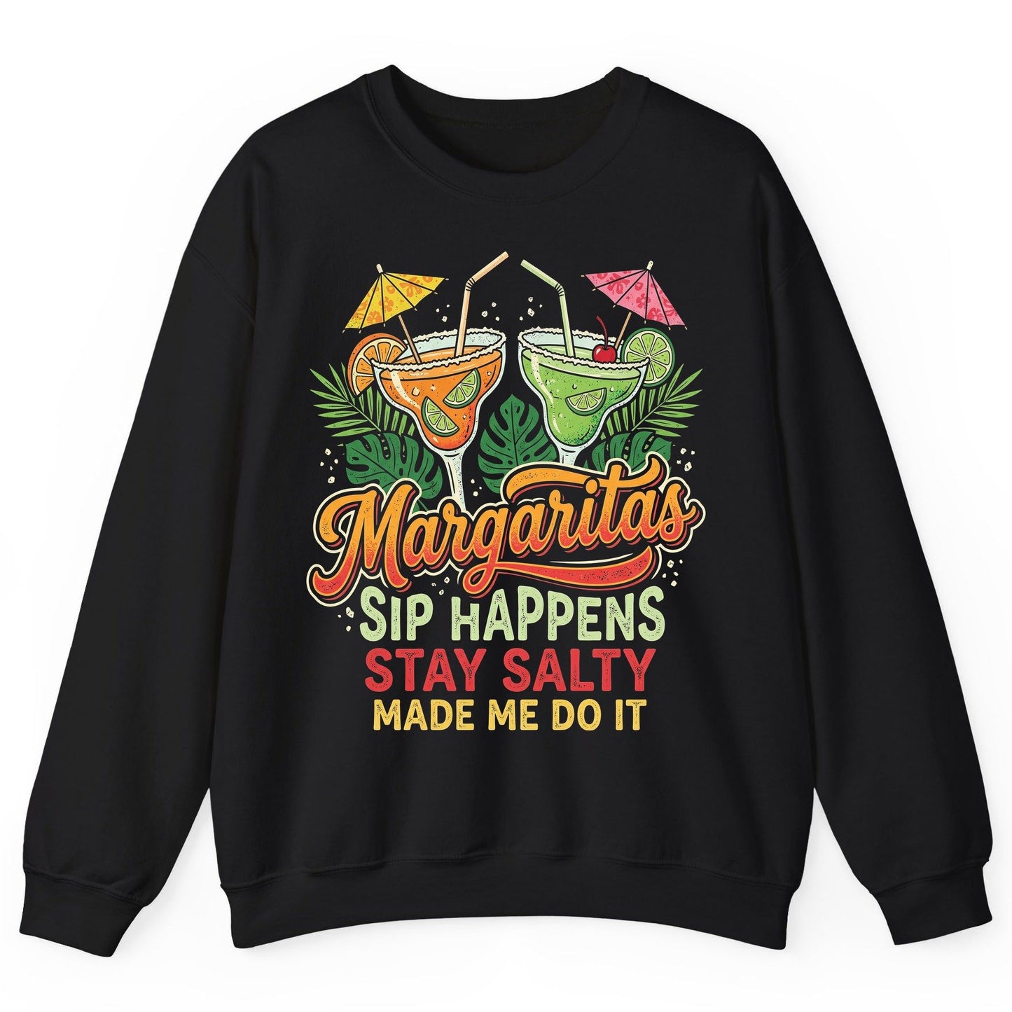 Margaritas Sip Happens Stay Salty Made Me Do It Sweatshirt - product mockup - Black