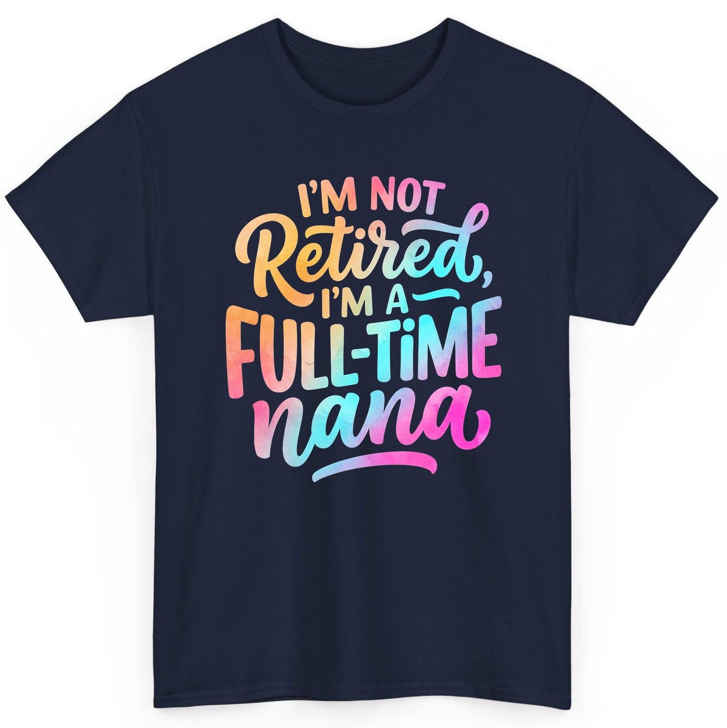 I'M NOT Retired I'M a Full-Time Nana Funny Grandma T-Shirt - product mockup - Navy