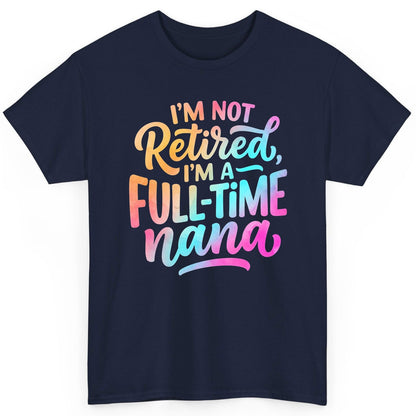 I'M NOT Retired I'M a Full-Time Nana Funny Grandma T-Shirt - product mockup - Navy