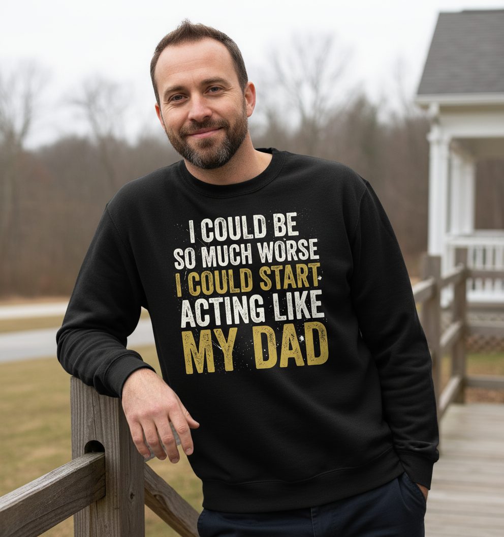 I COULD BE SO MUCH WORSE I COULD START ACTING LIKE MY DAD Sweatshirt - lifestyle model mockup - Black