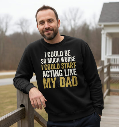 I COULD BE SO MUCH WORSE I COULD START ACTING LIKE MY DAD Sweatshirt - lifestyle model mockup - Black
