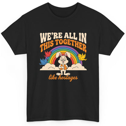 We're All in This Together Like Hostages sarcastic rabbit T-Shirt Black product mockup