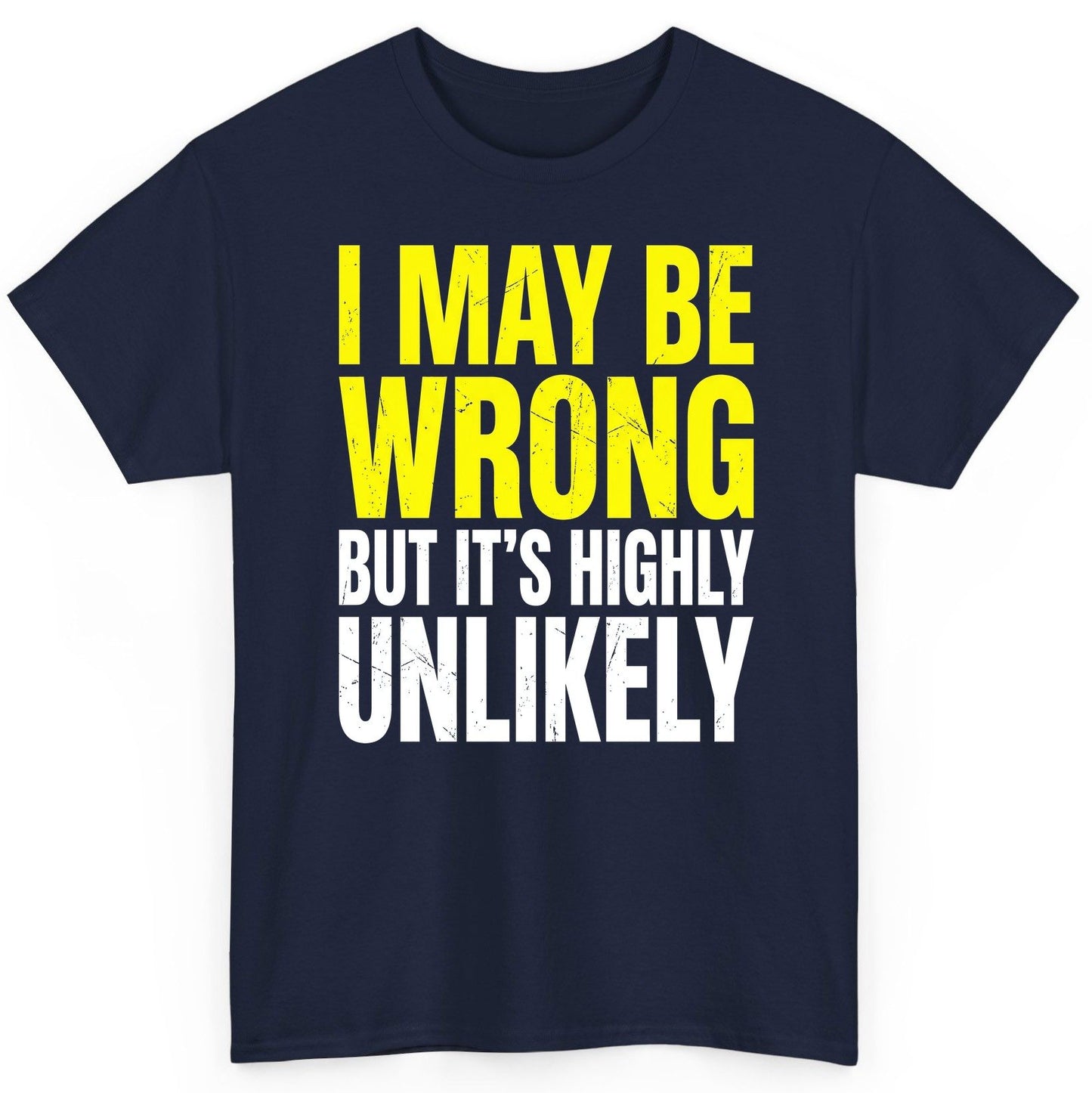 I MAY BE WRONG BUT IT'S HIGHLY Unlikely Funny Sarcastic Humor T-Shirt - product mockup - Navy