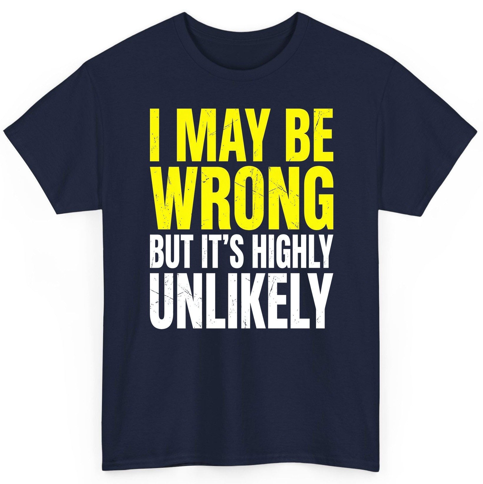 I MAY BE WRONG BUT IT'S HIGHLY Unlikely Funny Sarcastic Humor T-Shirt - product mockup - Navy
