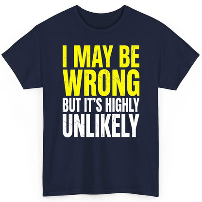I MAY BE WRONG BUT IT'S HIGHLY Unlikely Funny Sarcastic Humor T-Shirt - product mockup - Navy