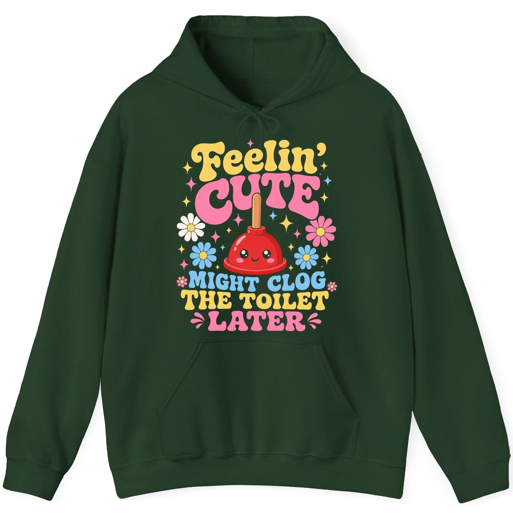 Feelin' Cute Might Clog the Toilet Later Funny Plunger Hoodie - product mockup - Forest Green