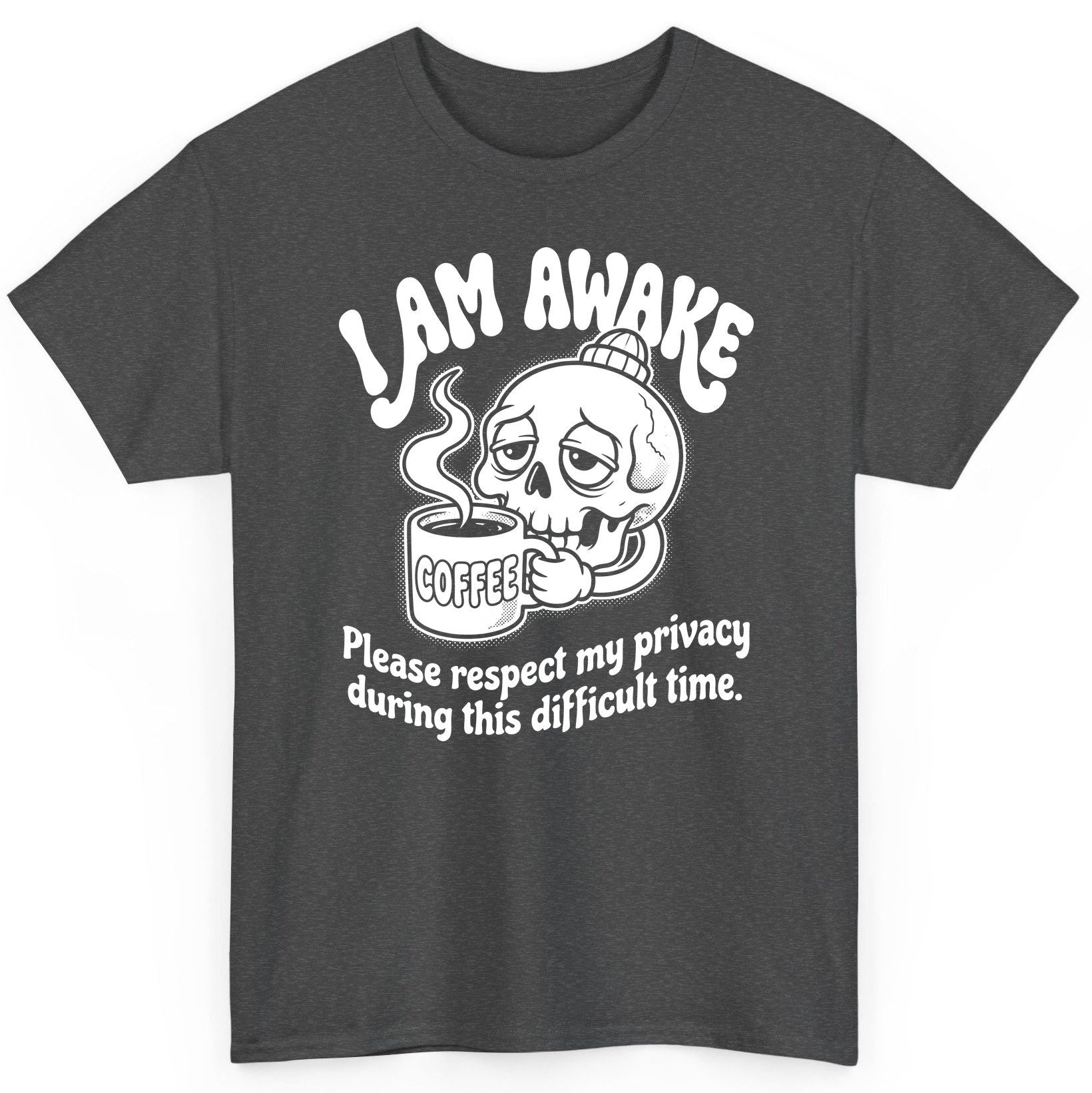 I Am Awake Please Respect My Privacy During This Difficult Time skull drinking coffee T-Shirt Dark Heather product mockup