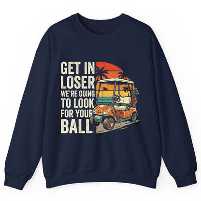 GET IN LOSER WE'RE GOING TO LOOK FOR YOUR BALL Funny Golf Sweatshirt - product mockup - Navy