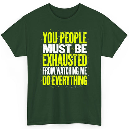 YOU PEOPLE MUST BE Exhausted FROM Watching ME DO Everything T-Shirt - product mockup - Forest Green
