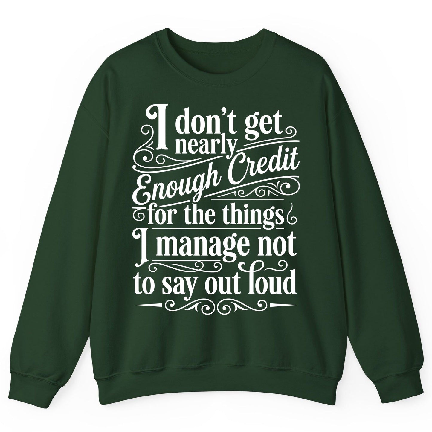 I Don't Get Nearly Enough Credit for the Things I Manage Not to Say Out Loud sarcastic humor Sweatshirt Forest Green product