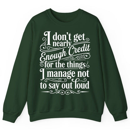 I Don't Get Nearly Enough Credit for the Things I Manage Not to Say Out Loud sarcastic humor Sweatshirt Forest Green product