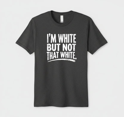 I'M WHITE BUT NOT THAT WHITE Funny Sarcastic Humor T-Shirt - product mockup - Dark Heather