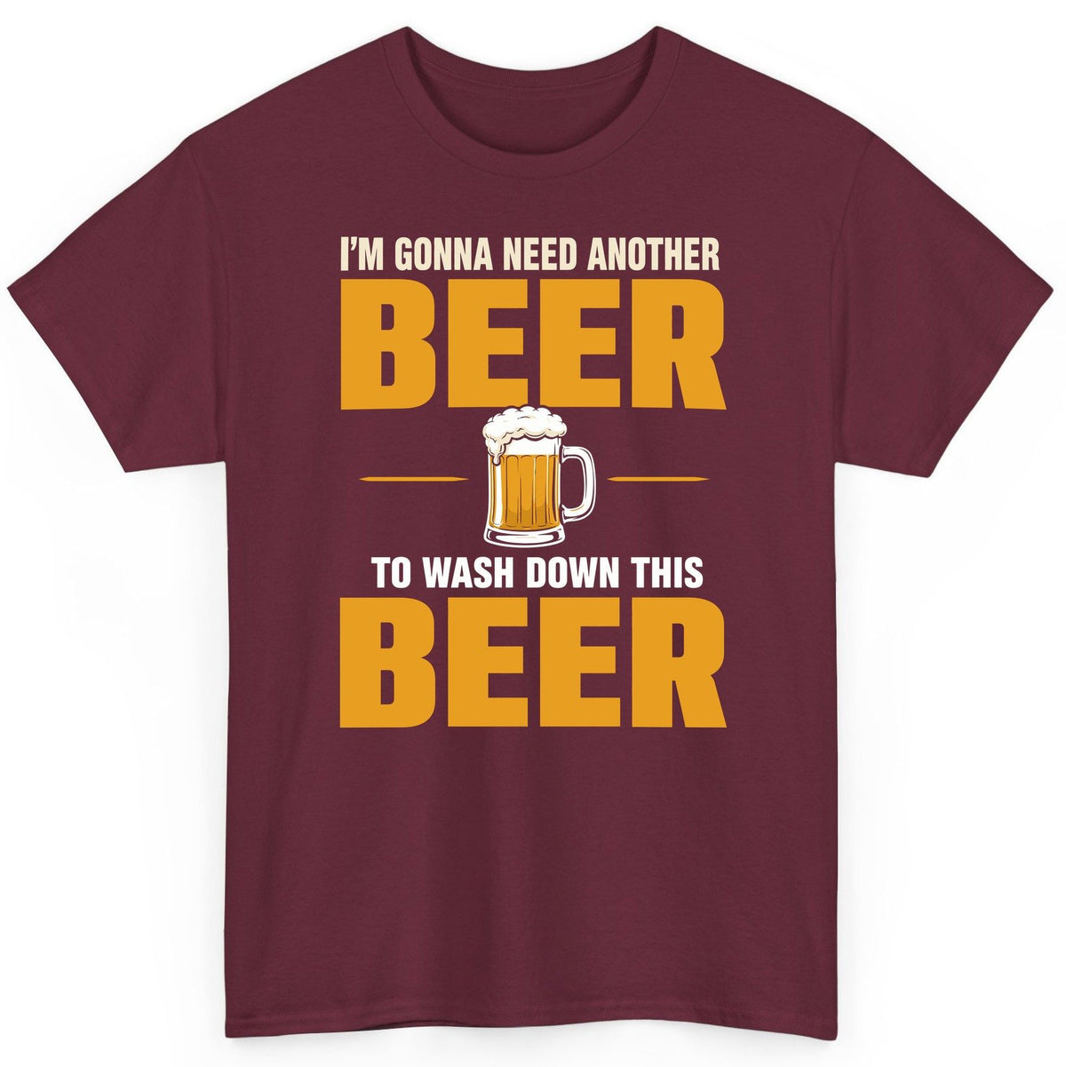 I'm Gonna Need Another Beer to Wash Down This Beer beer drinking T-Shirt Maroon product mockup