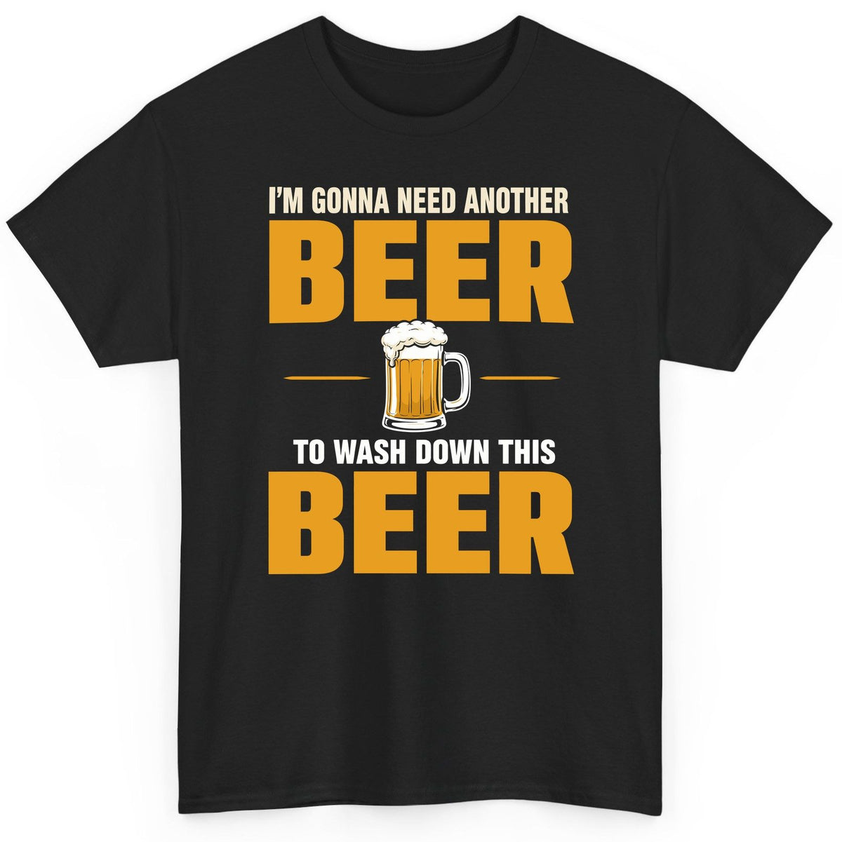 I'm Gonna Need Another Beer to Wash Down This Beer beer drinking T-Shirt Black product mockup