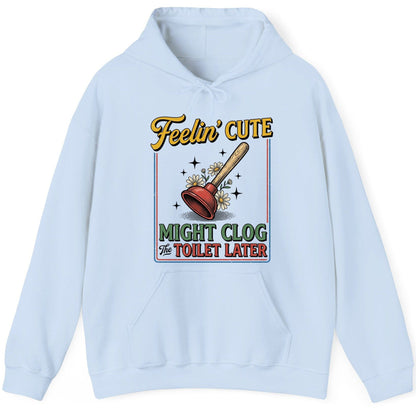 Feelin' Cute MIGHT CLOG the TOILET LATER Funny Plunger Hoodie - product mockup - Light Blue