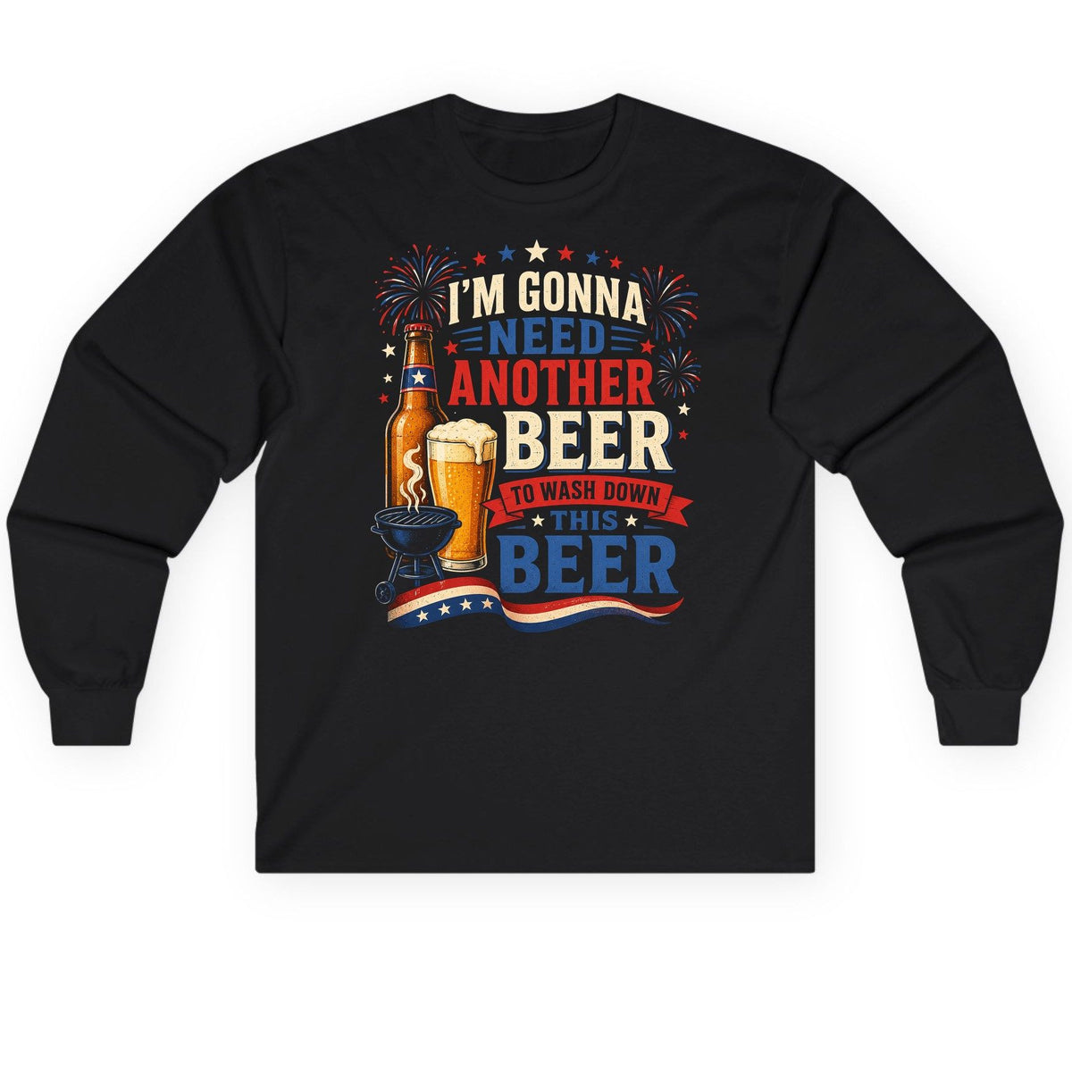 I'm Gonna Need Another Beer to Wash Down This Beer patriotic drinking humor Long Sleeve Tee Black product mockup