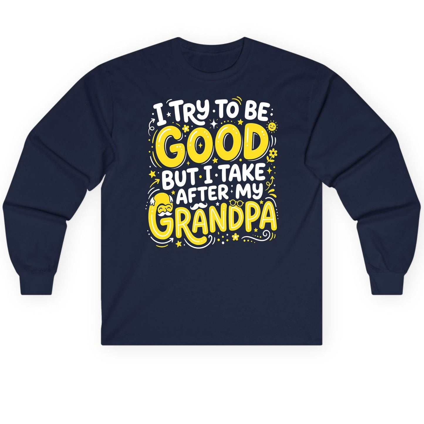 I TRY TO BE GOOD BUT I TAKE AFTER MY Grandpa Long Sleeve Tee - product mockup - Navy