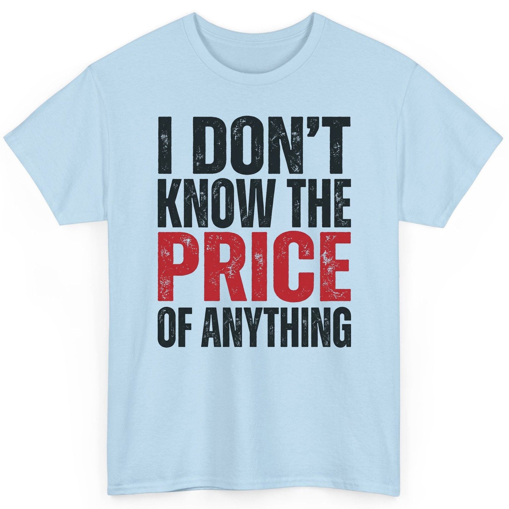 I DON'T KNOW THE PRICE OF Anything Funny Sarcastic Humor T-Shirt - product mockup - Light Blue