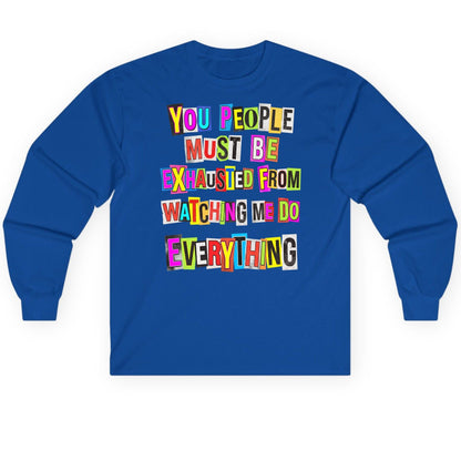 YOU PEOPLE MUST BE Exhausted FROM Watching ME DO Long Sleeve Tee - product mockup - Royal
