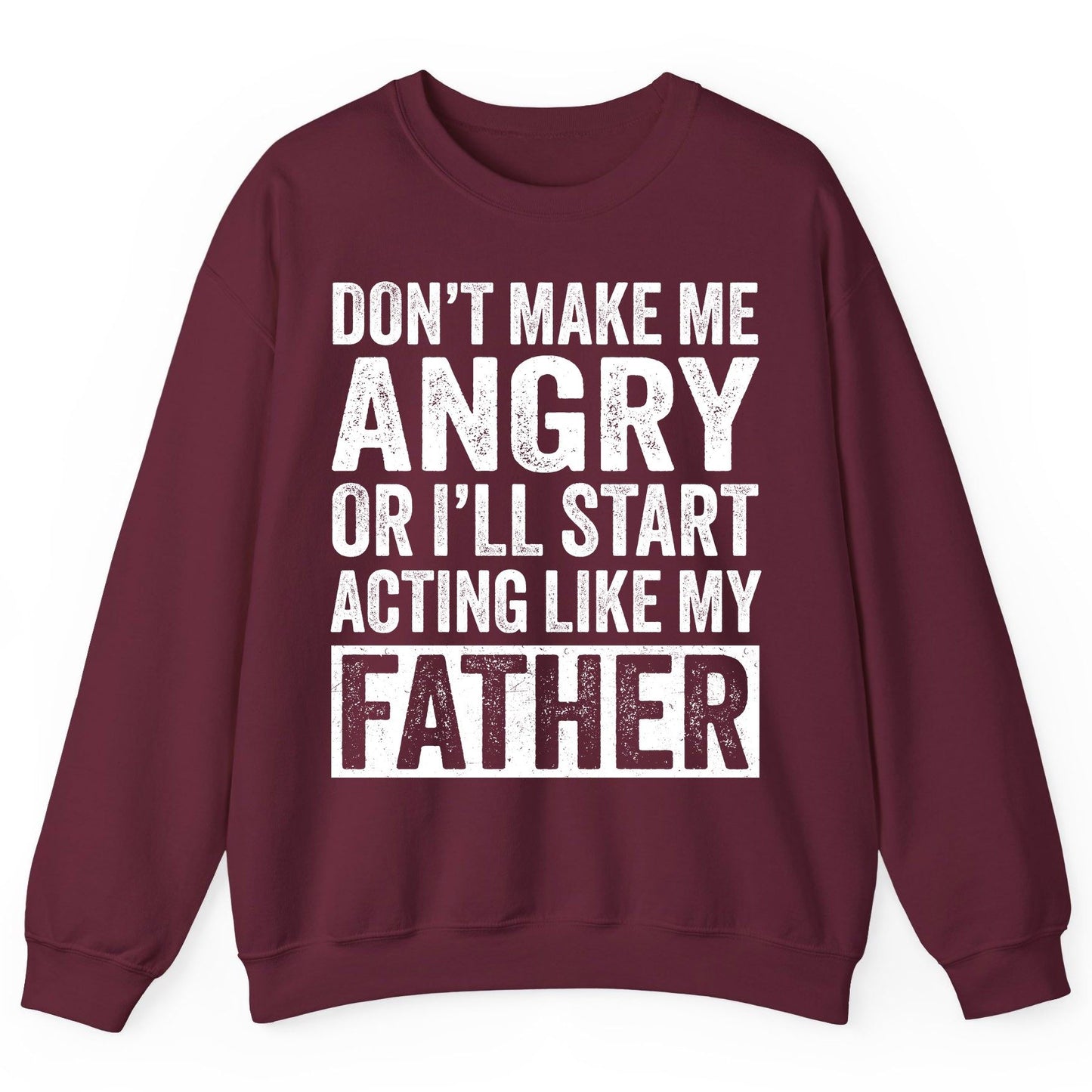 Don't Make Me Angry or I'll Start Acting Like My Father fatherhood humor Sweatshirt Maroon product mockup