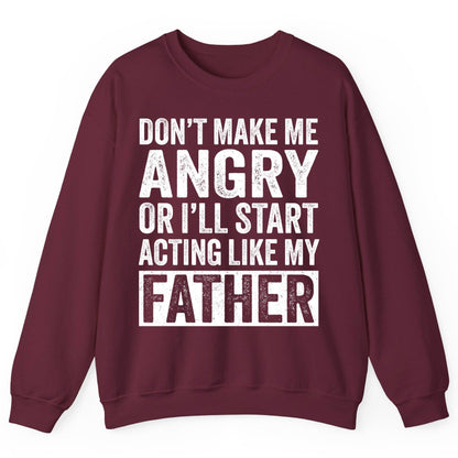 Don't Make Me Angry or I'll Start Acting Like My Father fatherhood humor Sweatshirt Maroon product mockup
