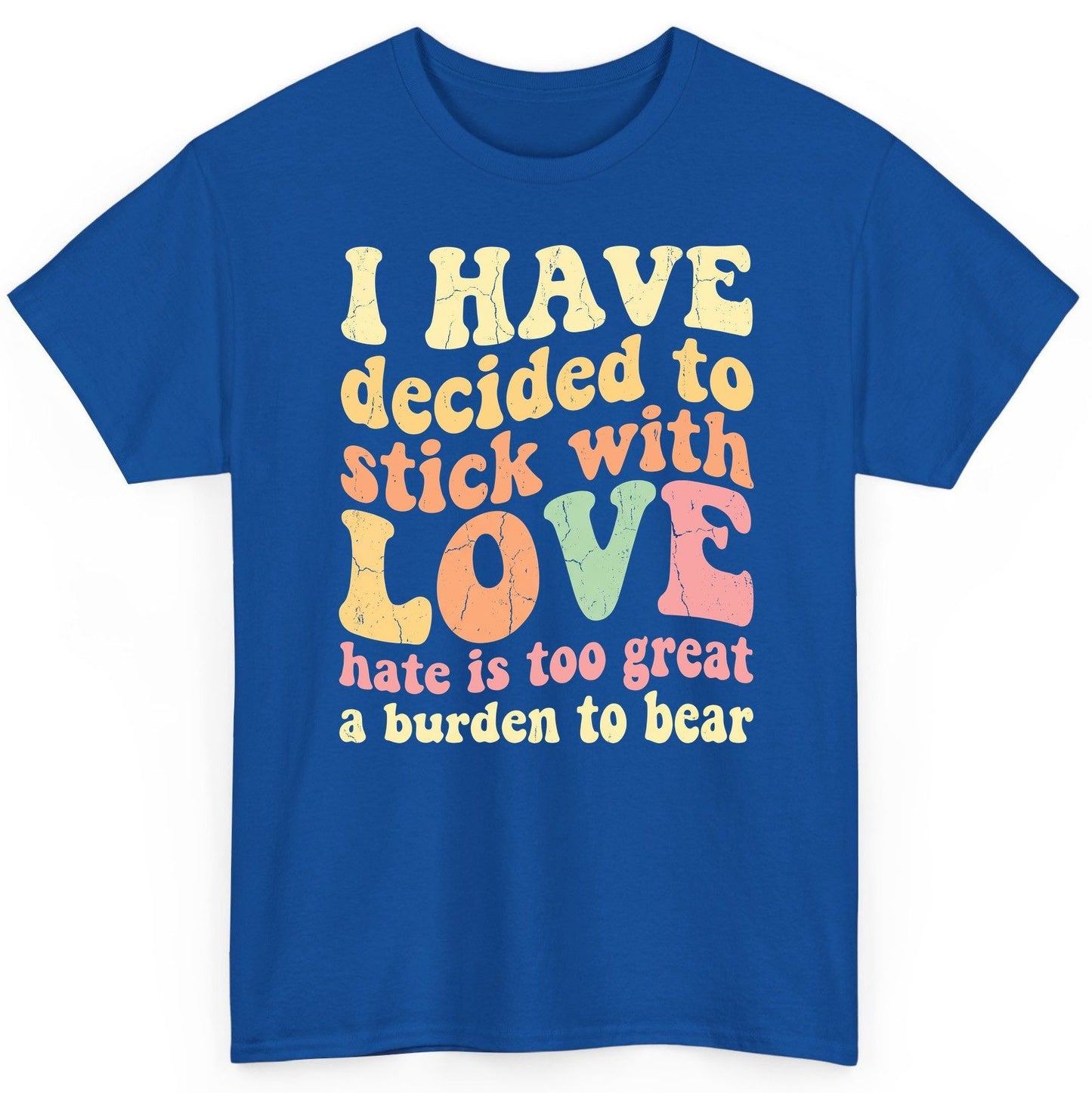 I Have Decided to Stick with Love Hate Is Too Great a Burden to Bear love and kindness T-Shirt Royal product mockup